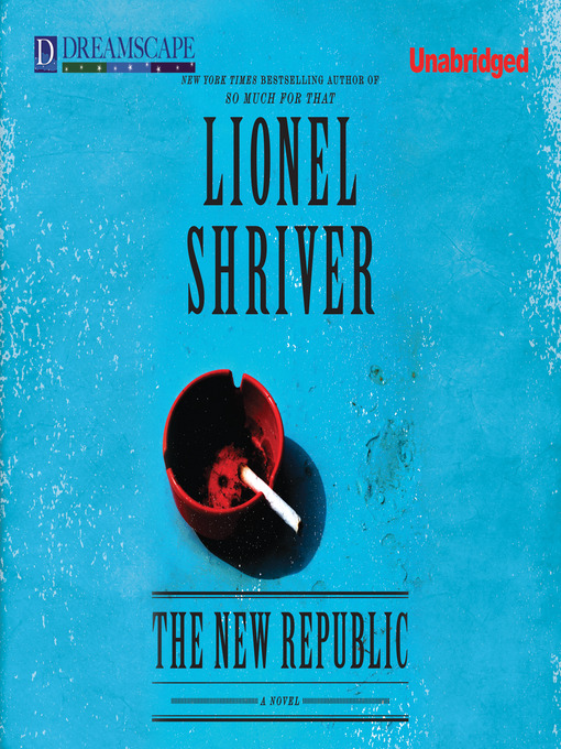 Title details for The New Republic by Lionel Shriver - Available